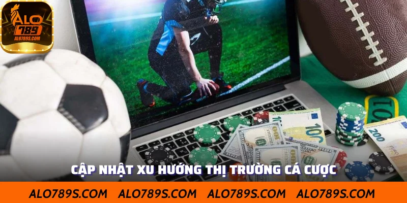 Cập nhật xu hướng cá cược